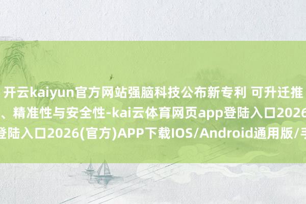 开云kaiyun官方网站强脑科技公布新专利 可升迁推拿机器东说念主繁荣性、精准性与安全性-kai云体育网页app登陆入口2026(官方)APP下载IOS/Android通用版/手机app