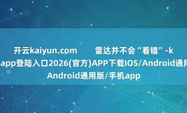 开云kaiyun.com        雷达并不会“看错”-kai云体育网页app登陆入口2026(官方)APP下载IOS/Android通用版/手机app